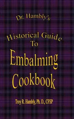 Dr. Hambly történeti útmutatója a balzsamozás szakácskönyvéhez - Dr. Hambly's Historical Guide To Embalming Cookbook