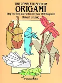 Az origami teljes könyve: Lépésről lépésre útmutató több mint 1000 ábrával - The Complete Book of Origami: Step-By-Step Instructions in Over 1000 Diagrams