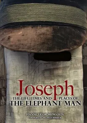 Joseph: Az elefántember élete, ideje és helyei - Joseph: The Life, Times and Places of the Elephant Man