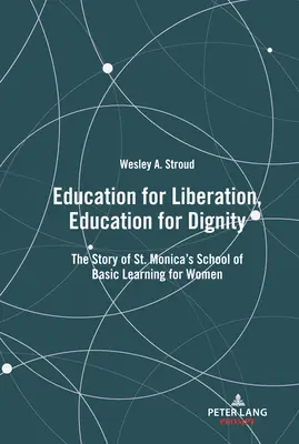 Oktatás a felszabadulásért, oktatás a méltóságért; A Szent Mónika Női Alapfokú Tanulmányok Iskolájának története - Education for Liberation, Education for Dignity; The Story of St. Monica's School of Basic Learning for Women