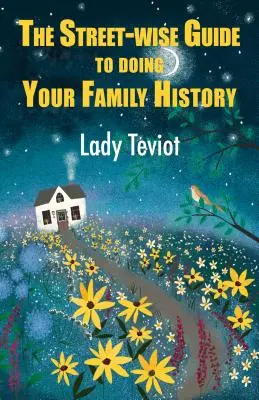 Az utcai bölcs útmutató a családtörténetíráshoz (Teviot (lady) Mary) - The Street-Wise Guide to Doing Your Family History (Teviot (lady) Mary)