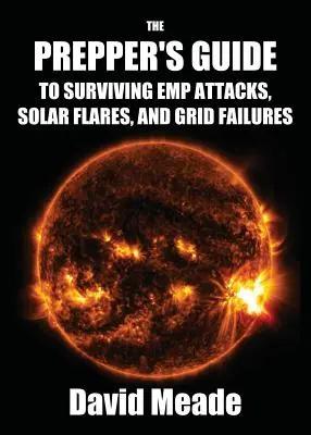 A felkészülők útmutatója az EMP-támadások, napkitörések és hálózati hibák túléléséhez - The Prepper's Guide to Surviving EMP Attacks, Solar Flares and Grid Failures