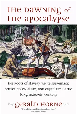 Az apokalipszis hajnala: A rabszolgaság, a fehér felsőbbrendűség, a telepes gyarmatosítás és a kapitalizmus gyökerei a hosszú XVI. században - The Dawning of the Apocalypse: The Roots of Slavery, White Supremacy, Settler Colonialism, and Capitalism in the Long Sixteenth Century