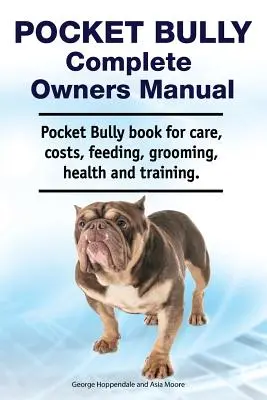 Pocket Bully Teljes tulajdonosi kézikönyv. Pocket Bully könyv gondozáshoz, költségekhez, etetéshez, ápoláshoz, egészséghez és kiképzéshez. - Pocket Bully Complete Owners Manual. Pocket Bully Book for Care, Costs, Feeding, Grooming, Health and Training.