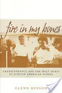 Tűz a csontjaimban: Transzcendencia és a Szentlélek az afroamerikai evangéliumban - Fire in My Bones: Transcendence and the Holy Spirit in African American Gospel