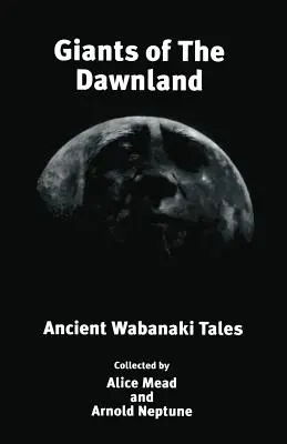 A Hajnalország óriásai: Ősi wabanaki mesék - Giants of The Dawnland: Ancient Wabanaki Tales