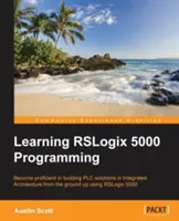 Az RSLogix 5000 programozásának elsajátítása: PLC-megoldások létrehozása a Rockwell Automation és az RSLogix 5000 segítségével - Learning RSLogix 5000 Programming: Building PLC solutions with Rockwell Automation and RSLogix 5000