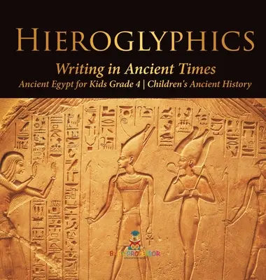 Hieroglifák: Írás az ókorban - Ókori Egyiptom gyerekeknek 4. osztály - Gyerekeknek szóló ókori történelemkönyvek - Hieroglyphics: Writing in Ancient Times - Ancient Egypt for Kids Grade 4 - Children's Ancient History