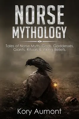 Norse Mythology: Mesék az északi mítoszokról, istenekről, istennőkről, óriásokról, rituálékról és viking hiedelmekről. - Norse Mythology: Tales of Norse Myth, Gods, Goddesses, Giants, Rituals & Viking Beliefs