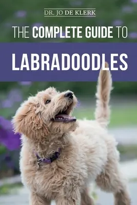 A teljes útmutató a labrador kutyákhoz: Az új labradoodle kölyökkutya kiválasztása, kiképzése, etetése, felnevelése és szeretete - The Complete Guide to Labradoodles: Selecting, Training, Feeding, Raising, and Loving your new Labradoodle Puppy