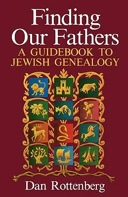 Apáink megtalálása. Útmutató a zsidó genealógiához - Finding Our Fathers. a Guidebook to Jewish Genealogy