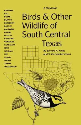 Dél-közép-Texas madarai és más vadon élő állatai: Kézikönyv - Birds and Other Wildlife of South Central Texas: A Handbook