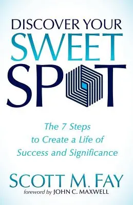 Fedezd fel az édes pontodat: A 7 lépés a sikeres és jelentős élet megteremtéséhez - Discover Your Sweet Spot: The 7 Steps to Create a Life of Success and Significance