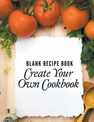 Blank Recept Book: Create Your Own Cookbook - Blank Recipe Book: Create Your Own Cookbook