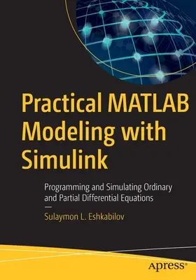 Gyakorlati MATLAB modellezés Simulinkkel: Közönséges és részleges differenciálegyenletek programozása és szimulálása - Practical MATLAB Modeling with Simulink: Programming and Simulating Ordinary and Partial Differential Equations