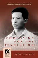 Zeneszerzés a forradalomhoz: Nie Er és Kína szónikus nacionalizmusa - Composing for the Revolution: Nie Er and China's Sonic Nationalism