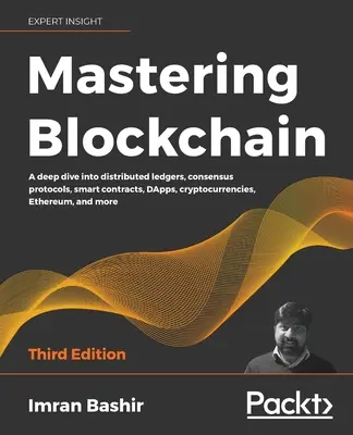 Mastering Blockchain - harmadik kiadás: Mély merülés az elosztott főkönyvek, konszenzus protokollok, okos szerződések, DApps, kriptovaluták, Ethereum, a - Mastering Blockchain - Third Edition: A deep dive into distributed ledgers, consensus protocols, smart contracts, DApps, cryptocurrencies, Ethereum, a