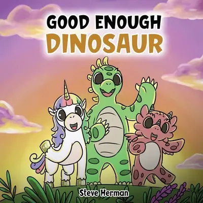 Elég jó dinoszaurusz: Történet az önbecsülésről és az önbizalomról. - Good Enough Dinosaur: A Story about Self-Esteem and Self-Confidence.