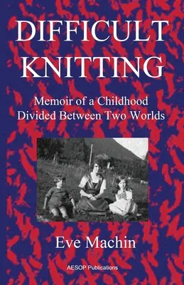 Nehéz kötés: Egy két világ között megosztott gyermekkor emlékiratai - Difficult Knitting: Memoir of a Childhood Divided Between Two Worlds