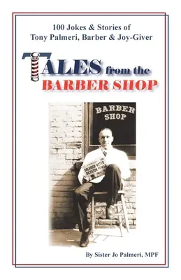 Mesék a borbélyüzletből: Tony Palmeri, a borbély és örömosztó 100 vicce és története - Tales from the Barber Shop: 100 Jokes & Stories of Tony Palmeri, Barber & Joy-Giver