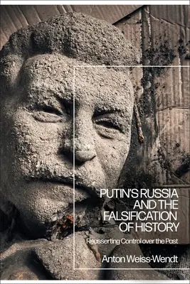 Putyin Oroszországa és a történelem meghamisítása: Putyin Putyin: A múlt feletti ellenőrzés visszaszerzése - Putin's Russia and the Falsification of History: Reasserting Control over the Past