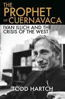 Cuernavaca prófétája: Ivan Illich és a Nyugat válsága - The Prophet of Cuernavaca: Ivan Illich and the Crisis of the West