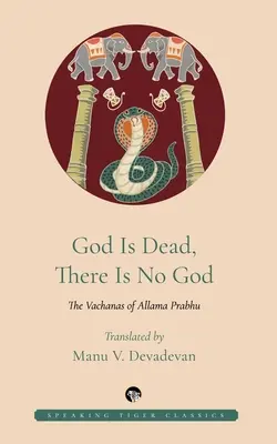 Isten halott, nincs Isten: Allama Prabhu vachánái - God Is Dead, There Is No God: The Vachanas of Allama Prabhu