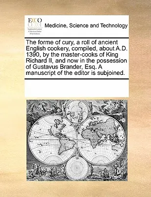 The Forme of Cury, az ősi angol konyhaművészet tekercse, amelyet II. Richárd király szakácsmesterei állítottak össze 1390 körül, és amely most a következő személyek birtokában van - The Forme of Cury, a Roll of Ancient English Cookery, Compiled, about A.D. 1390, by the Master-Cooks of King Richard II, and Now in the Possession of