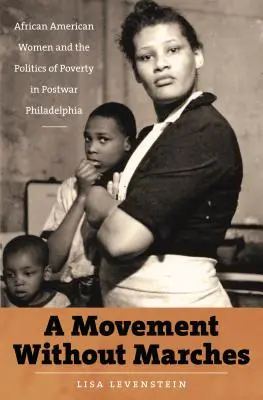 Mozgalom menetelés nélkül: Az afroamerikai nők és a szegénység politikája a háború utáni Philadelphiában - A Movement Without Marches: African American Women and the Politics of Poverty in Postwar Philadelphia