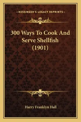 300 mód a kagylók főzésére és tálalására (1901) - 300 Ways To Cook And Serve Shellfish (1901)