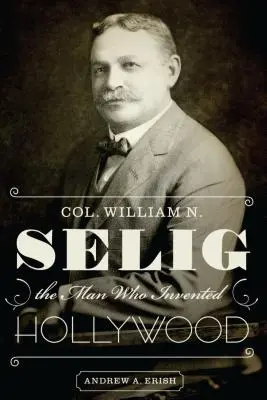 William N. Selig ezredes, az ember, aki feltalálta Hollywoodot - Col. William N. Selig, the Man Who Invented Hollywood