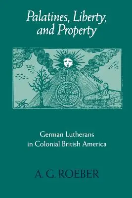 Pálosok, szabadság és tulajdon: Német lutheránusok a gyarmati Brit-Amerikában - Palatines, Liberty, and Property: German Lutherans in Colonial British America