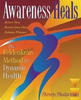 A tudatosság gyógyít: A Feldenkrais-módszer a dinamikus egészségért - Awareness Heals: The Feldenkrais Method for Dynamic Health