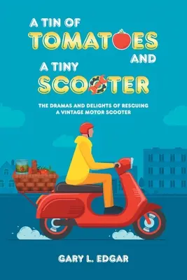 Egy doboz paradicsom és egy aprócska roller: Egy régi motoros robogó megmentésének drámái és örömei - A Tin of Tomatoes and a Tiny Scooter: The Dramas and Delights of Rescuing a Vintage Motor Scooter