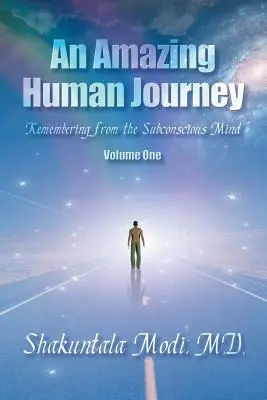 Egy csodálatos emberi utazás: Emlékezés a tudatalattiból Első kötet - An Amazing Human Journey: Remembering from the Subconscious Mind Volume One