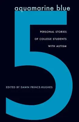 Aquamarine Blue 5: Autista főiskolai hallgatók személyes történetei - Aquamarine Blue 5: Personal Stories of College Students with Autism