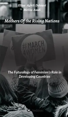 A felemelkedő nemzetek anyái: A feminizmus szerepének jövőképe a fejlődő országokban - Mothers Of the Rising Nations: The Futurology of Feminism's Role in Developing Countries