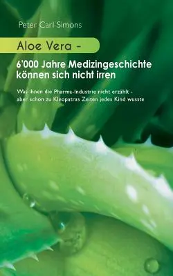 Aloe Vera - 6000 év orvostörténete nem tévedhet: amit a gyógyszeripar nem mond el - de már Kleopátra idejében is minden - Aloe Vera - 6'000 Jahre Medizingeschichte knnen sich nicht irren: Was ihnen die Pharma-Industrie nicht erzhlt - aber schon zu Kleopatras Zeiten jede