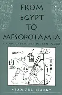 Egyiptomtól Mezopotámiáig: A predinasztikus kereskedelmi útvonalak tanulmányozása - From Egypt to Mesopotamia: A Study of Predynastic Trade Routes