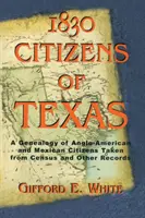 1830 Texas polgárai: Texas angol-amerikai és mexikói-amerikai polgárainak genealógiája a népszámlálási és egyéb feljegyzések alapján - 1830 Citizens of Texas: A Genealogy of Anglo American and Mexican American Citizens of Texas Taken from Census and Other Records