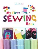 Az első varrókönyvem - Tanulj varrni: Gyerekek - My First Sewing Book - Learn To Sew: Kids