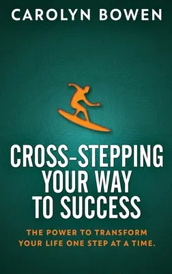Cross-Stepping Your Way To Success: Az erő, hogy egyszerre csak egy lépéssel átalakítsd az életed! - Cross-Stepping Your Way To Success: The Power to Transform Your Life One Step at a Time!