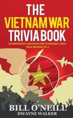 The Vietnam War Trivia Book: Lenyűgöző tények és érdekes vietnami háborús történetek - The Vietnam War Trivia Book: Fascinating Facts and Interesting Vietnam War Stories