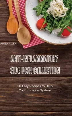 Gyulladáscsökkentő köretgyűjtemény: 50 egyszerű recept az immunrendszered megsegítésére - Anti-Inflammatory Side Dish Collection: 50 Easy Recipes to Help Your Immune System