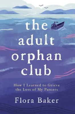 A felnőtt árvák klubja: Hogyan tanultam meg gyászolni a szüleim elvesztését - The Adult Orphan Club: How I Learned to Grieve the Loss of My Parents