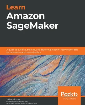 Ismerje meg az Amazon SageMaker-t: A gépi tanulási modellek építésének, képzésének és telepítésének útmutatója fejlesztők és adattudósok számára - Learn Amazon SageMaker: A guide to building, training, and deploying machine learning models for developers and data scientists