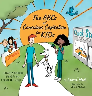 A tudatos kapitalizmus ABC-je gyerekeknek: Vállalkozást alapítani, pénzt keresni, megváltoztatni a világot - The ABCs of Conscious Capitalism for KIDs: Create a Business, Make Money, Change the World