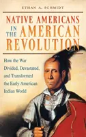 Amerikai őslakosok az amerikai forradalomban: Hogyan osztotta meg, pusztította és alakította át a háború a korai amerikai indiánvilágot - Native Americans in the American Revolution: How the War Divided, Devastated, and Transformed the Early American Indian World