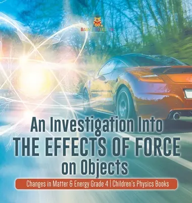 Az erő tárgyakra gyakorolt hatásának vizsgálata - Az anyag és az energia változásai 4. osztály - Fizika gyermekkönyvek - An Investigation Into the Effects of Force on Objects - Changes in Matter & Energy Grade 4 - Children's Physics Books