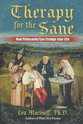 Terápia az épelméjűeknek: Hogyan változtathatja meg a filozófia az életedet? - Therapy for the Sane: How Philosophy Can Change Your Life